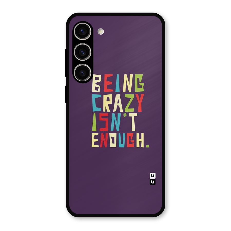 Crazy Isnt Enough Metal Back Case for Galaxy S23 Plus