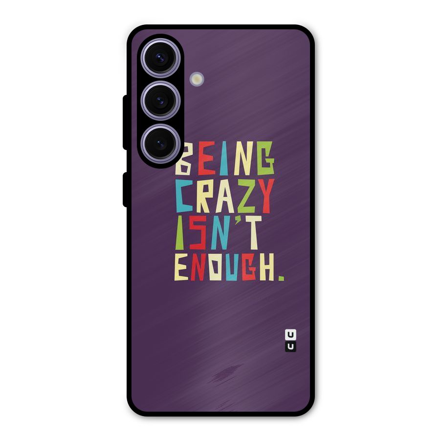 Crazy Isnt Enough Metal Back Case for Galaxy S24