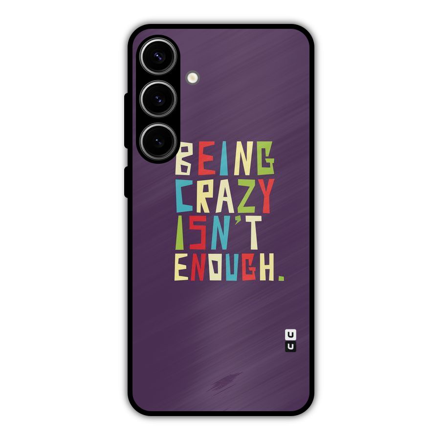 Crazy Isnt Enough Metal Back Case for Galaxy S24 Plus