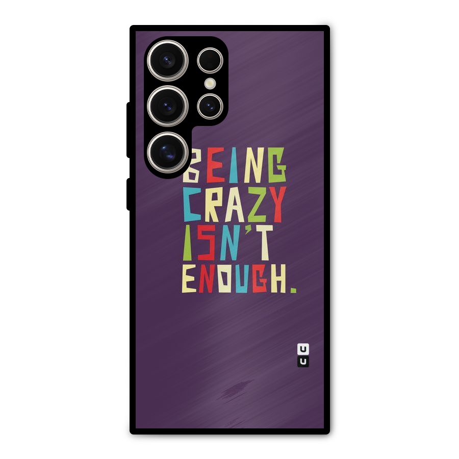 Crazy Isnt Enough Metal Back Case for Galaxy S24 Ultra