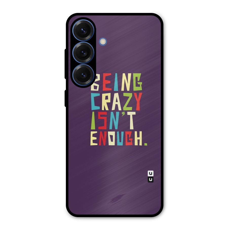 Crazy Isnt Enough Metal Back Case for Galaxy S25