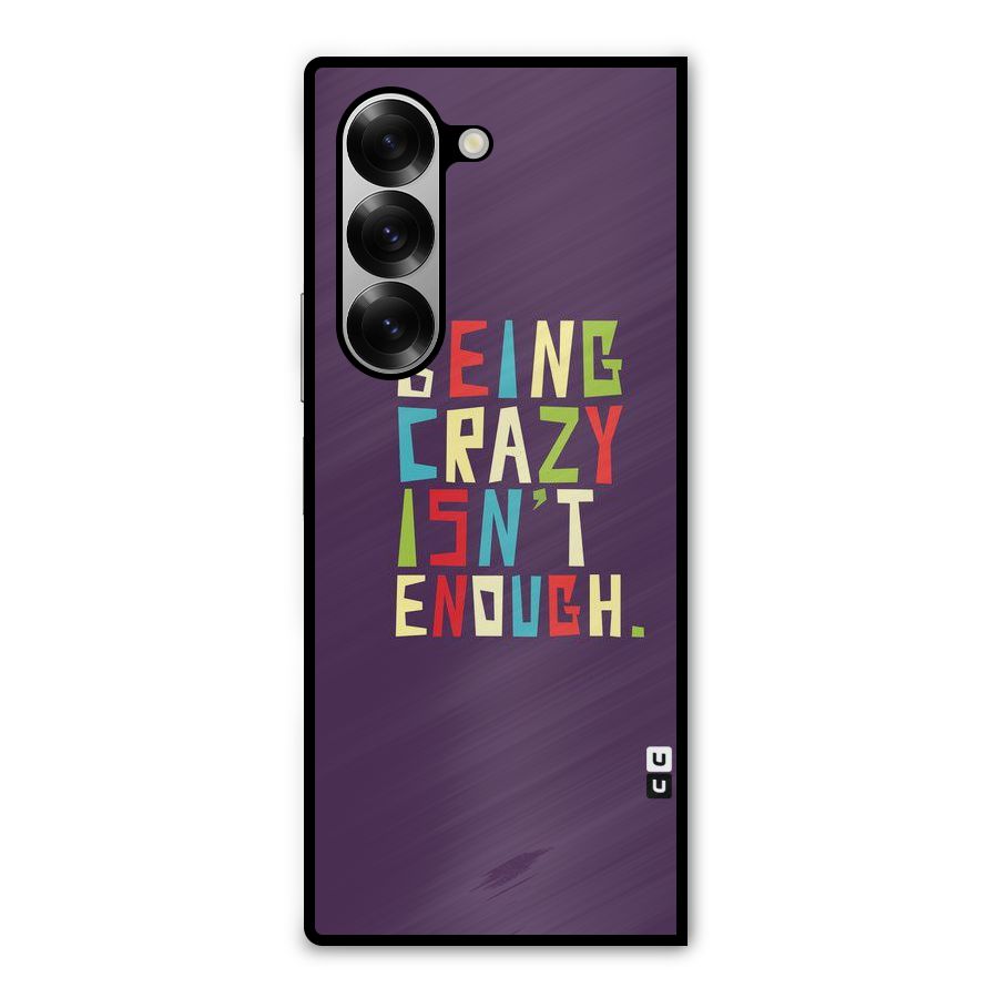 Crazy Isnt Enough Metal Back Case for Galaxy Z Fold6