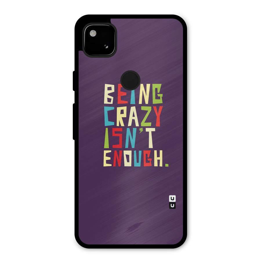 Crazy Isnt Enough Metal Back Case for Google Pixel 4a