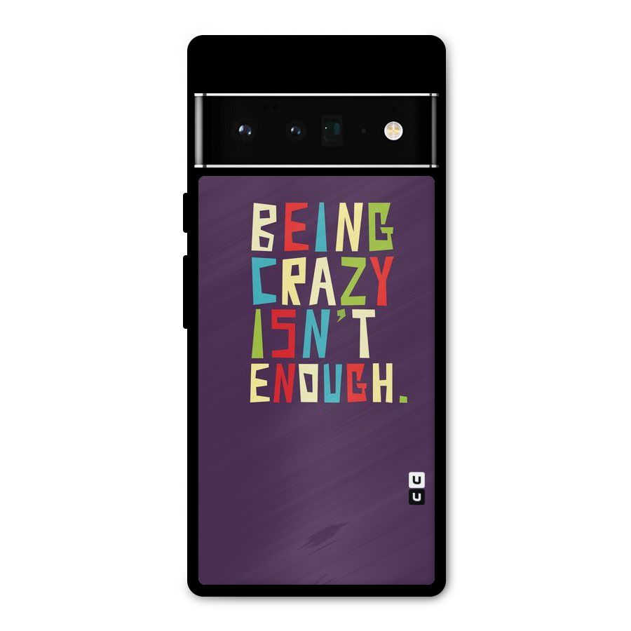 Crazy Isnt Enough Metal Back Case for Google Pixel 6 Pro