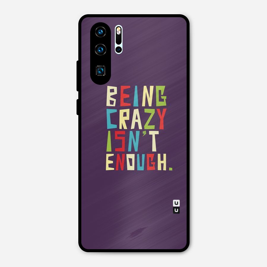 Crazy Isnt Enough Metal Back Case for Huawei P30 Pro