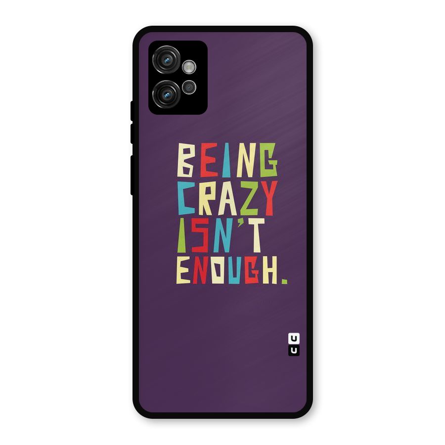 Crazy Isnt Enough Metal Back Case for Moto G32