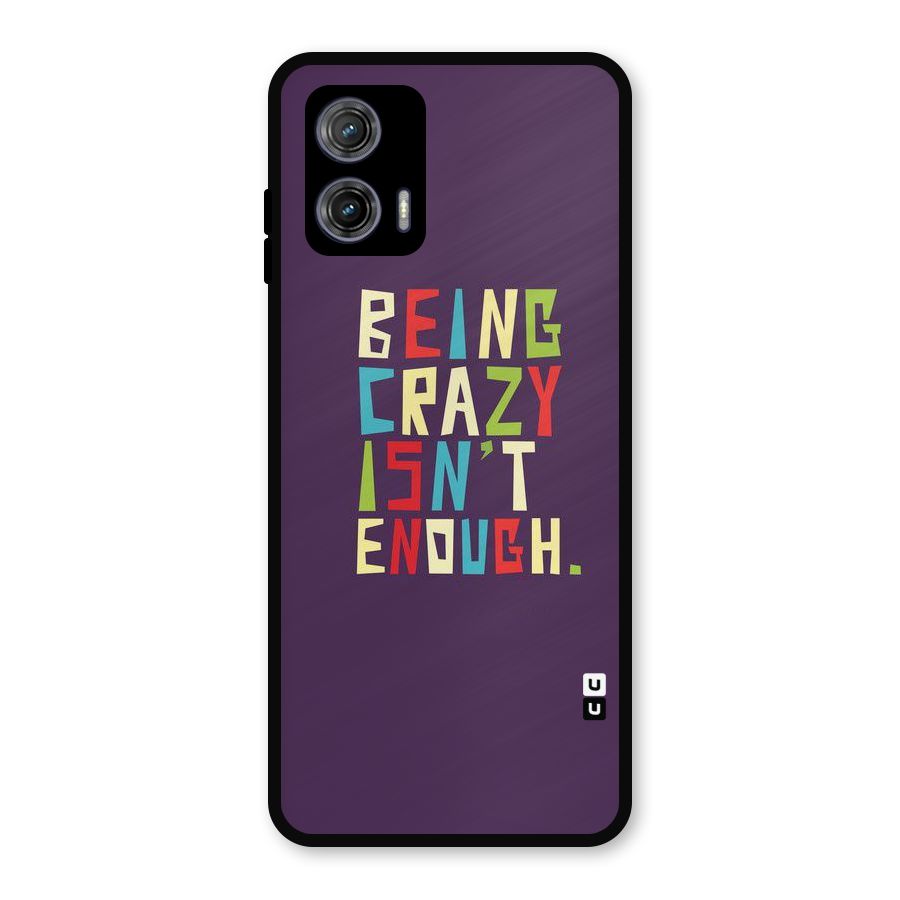 Crazy Isnt Enough Metal Back Case for Moto G73