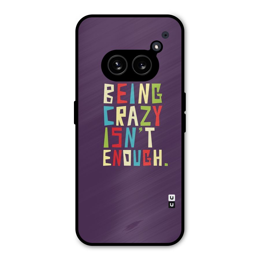 Crazy Isnt Enough Metal Back Case for Nothing Phone 2a Plus