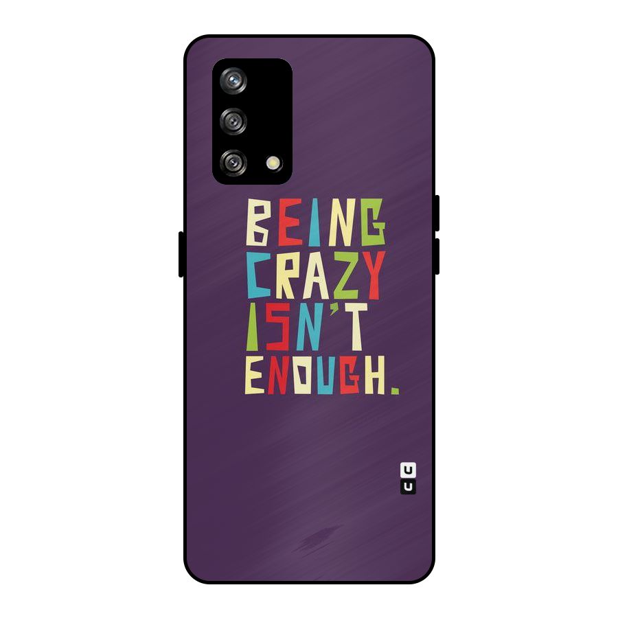 Crazy Isnt Enough Metal Back Case for Oppo F19