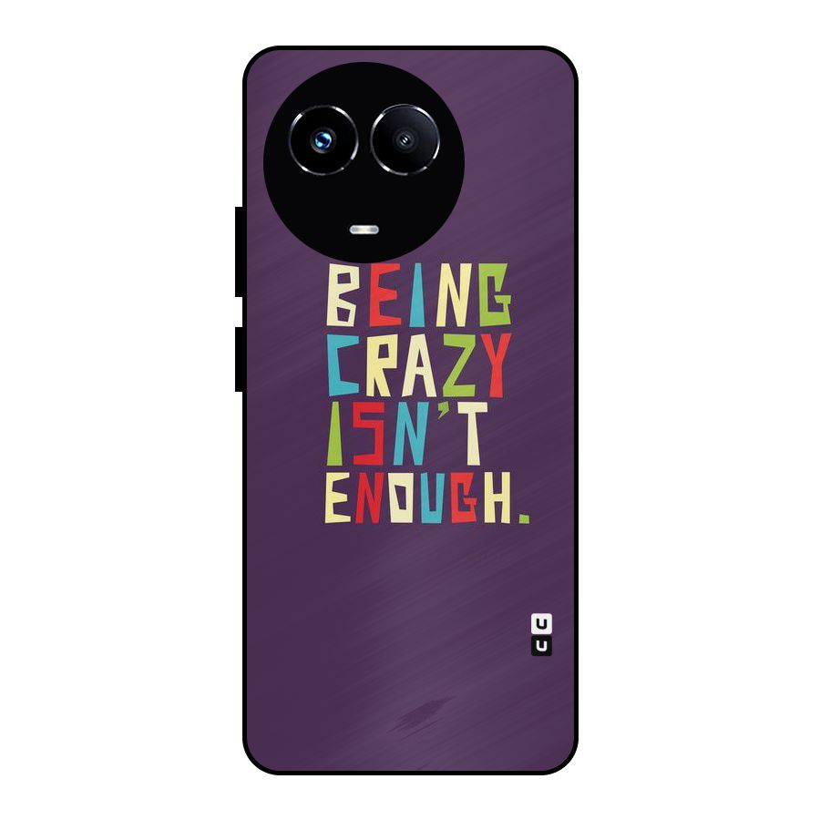 Crazy Isnt Enough Metal Back Case for Realme 11 5G