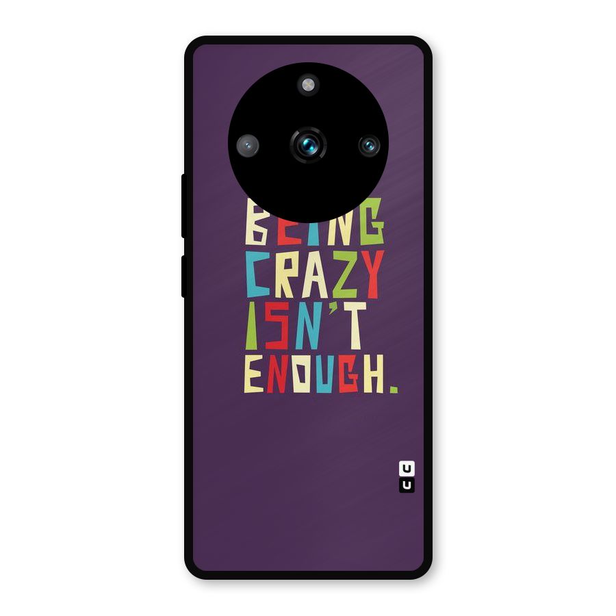 Crazy Isnt Enough Metal Back Case for Realme 11 Pro Plus