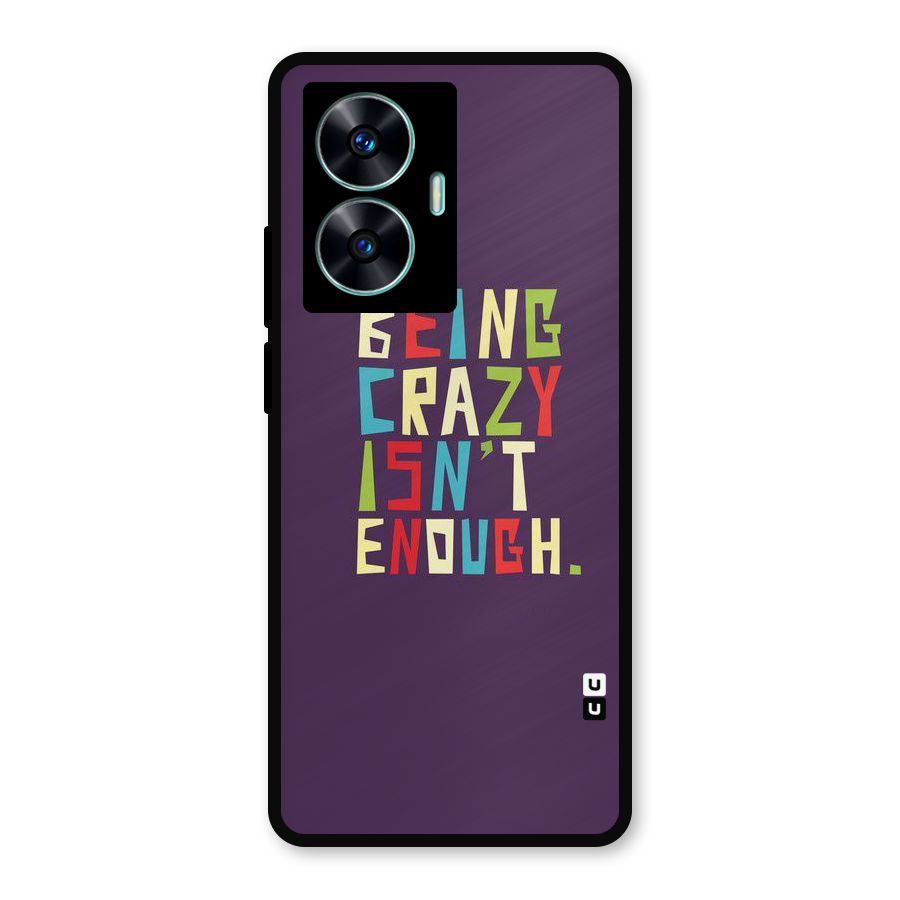 Crazy Isnt Enough Metal Back Case for Realme C55