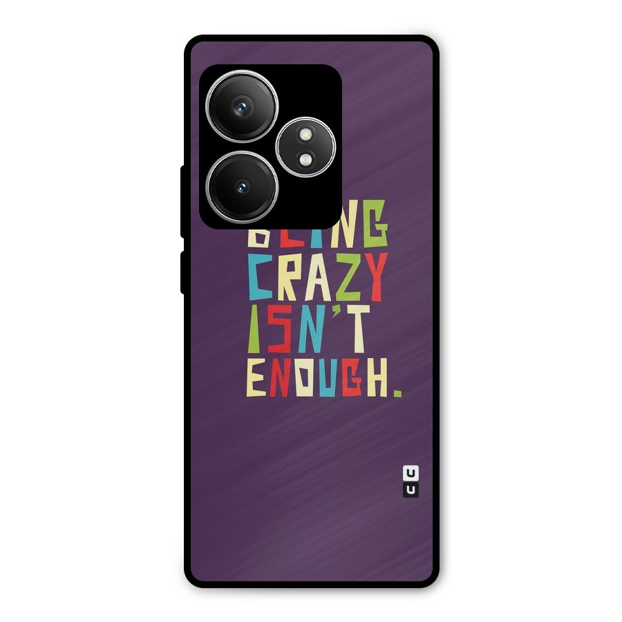 Crazy Isnt Enough Metal Back Case for Realme GT 6T
