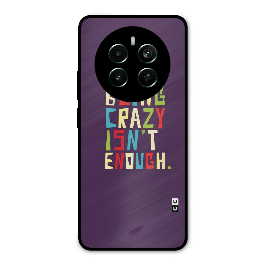 Crazy Isnt Enough Metal Back Case for Realme Narzo 70 Pro