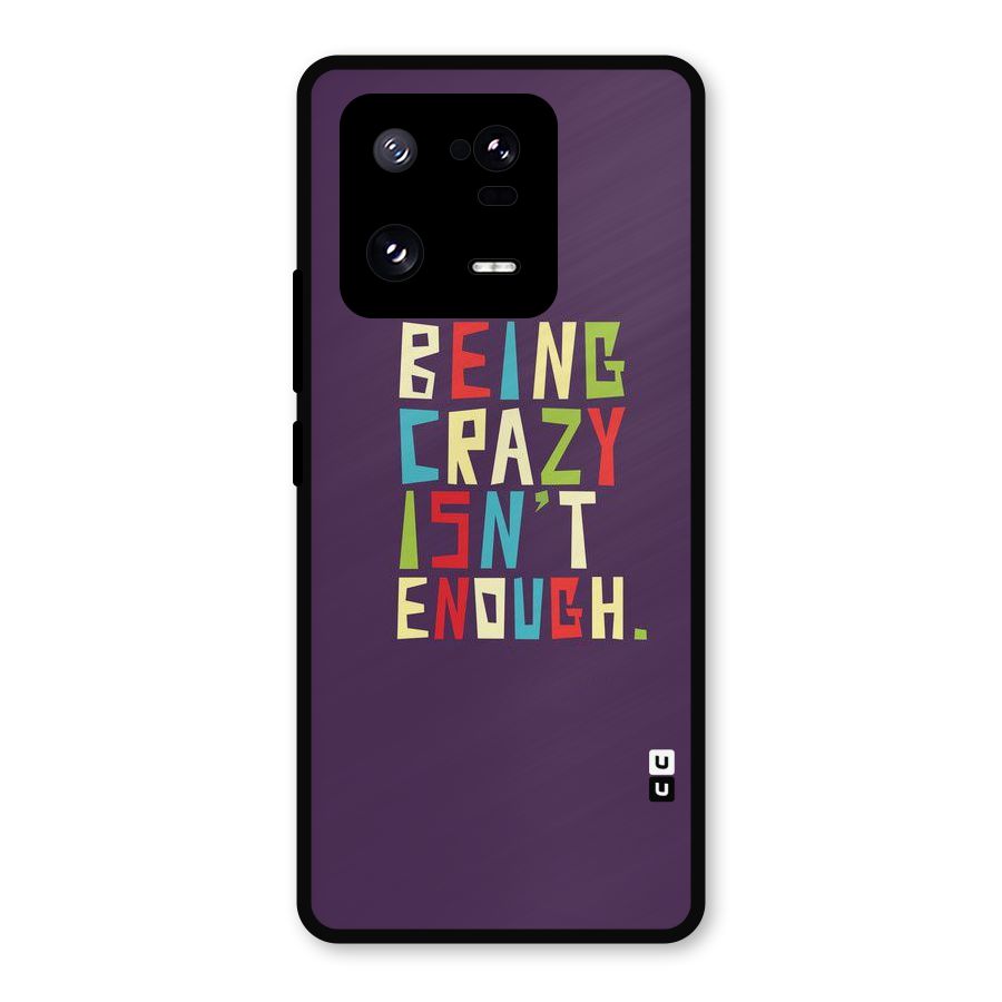 Crazy Isnt Enough Metal Back Case for Xiaomi 13 Pro