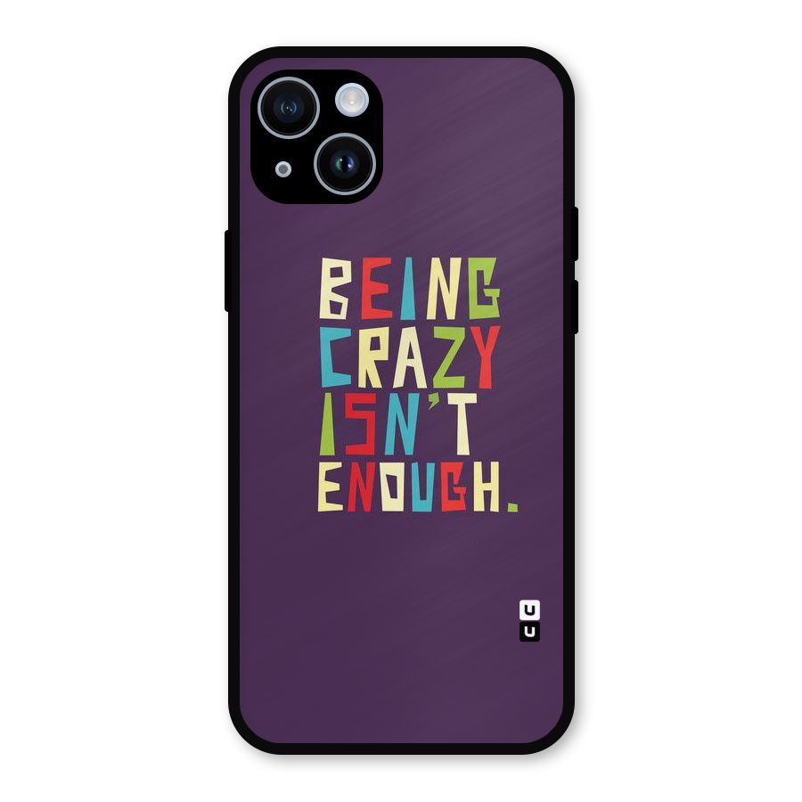 Crazy Isnt Enough Metal Back Case for iPhone 14