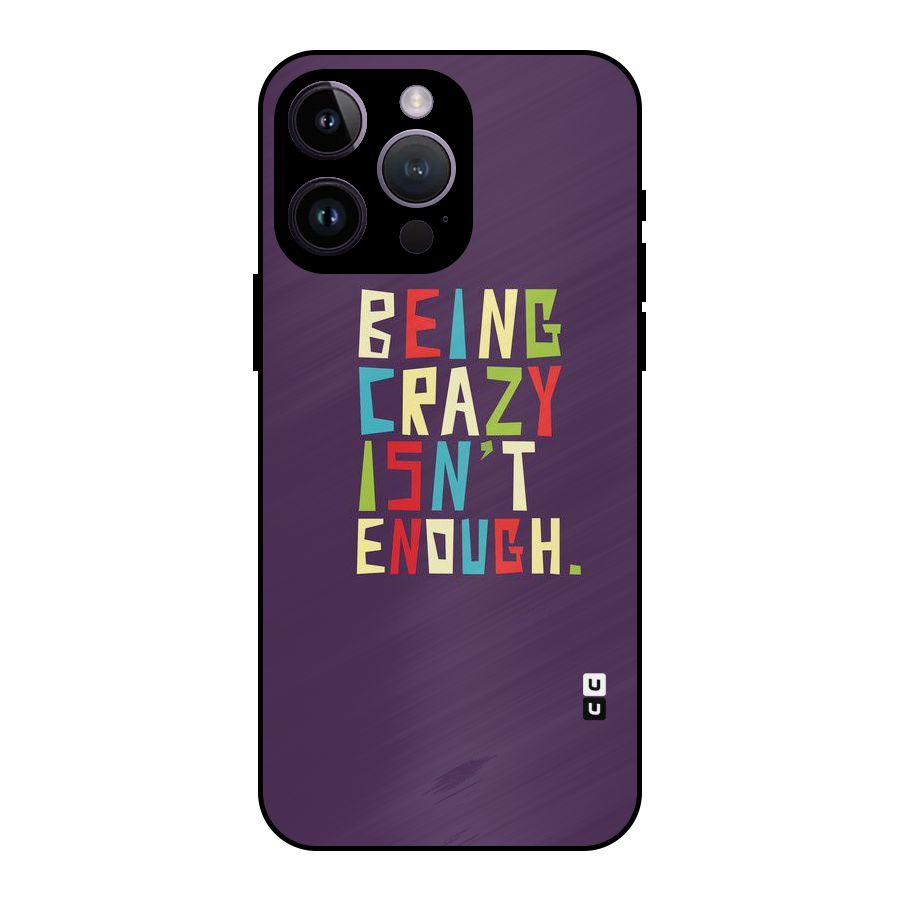 Crazy Isnt Enough Metal Back Case for iPhone 14 Pro Max