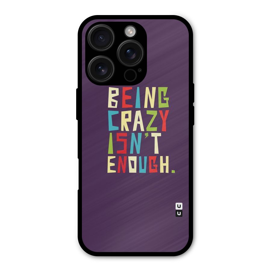 Crazy Isnt Enough Metal Back Case for iPhone 16 Pro