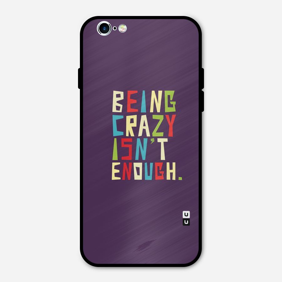 Crazy Isnt Enough Metal Back Case for iPhone 6 6s