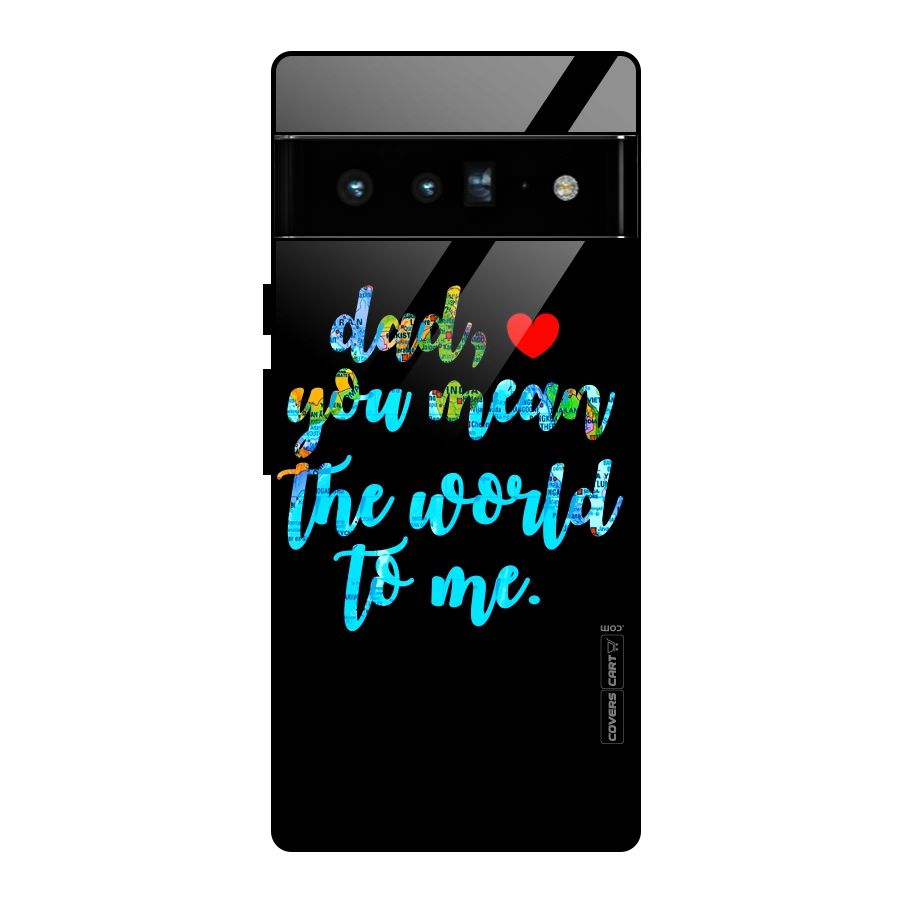 Dad You Mean World to Me Glass Back Case for Google Pixel 6 Pro