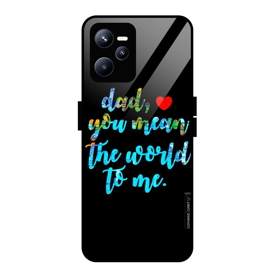 Dad You Mean World to Me Glass Back Case for Realme C35