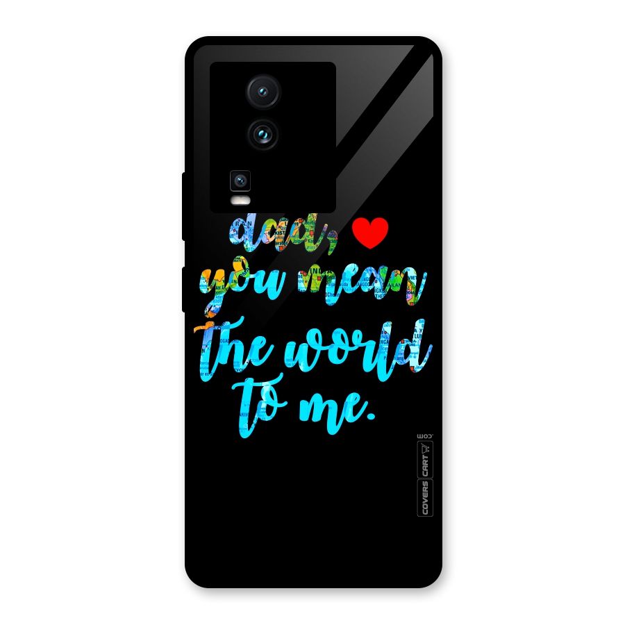 Dad You Mean World to Me Glass Back Case for Vivo iQOO Neo 7 Pro