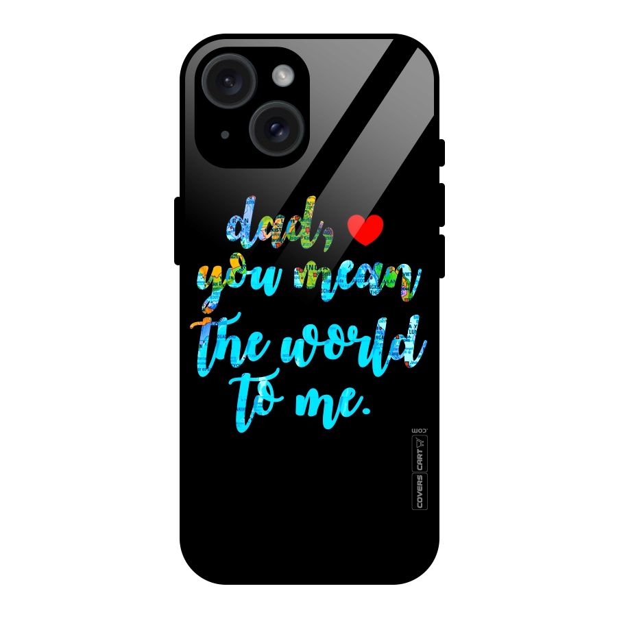 Dad You Mean World to Me Glass Back Case for iPhone 15