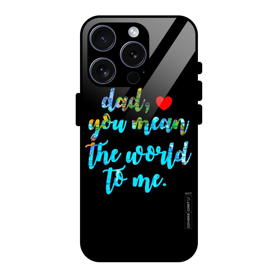 Dad You Mean World to Me Glass Back Case for iPhone 15 Pro