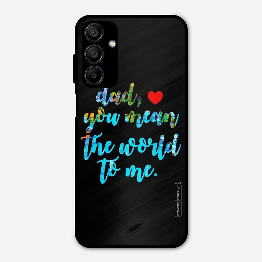 Dad You Mean World to Me Metal Back Case for Galaxy A15 5G