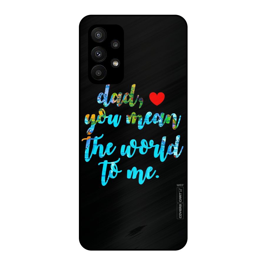 Dad You Mean World to Me Metal Back Case for Galaxy A23