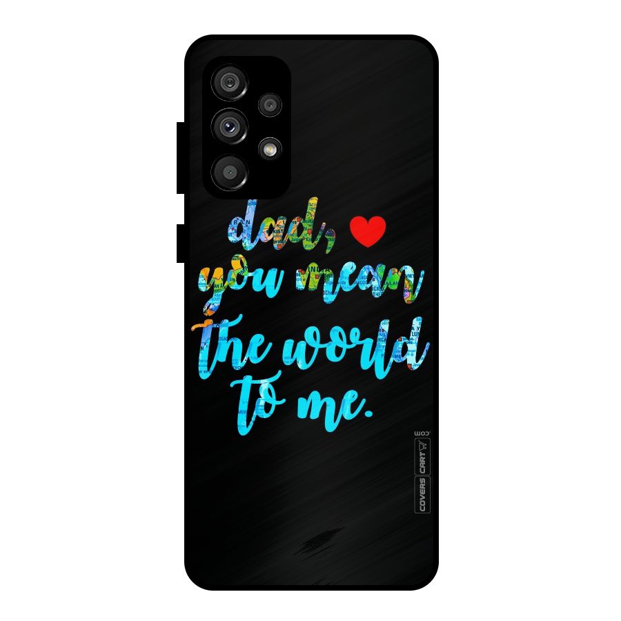 Dad You Mean World to Me Metal Back Case for Galaxy A73 5G