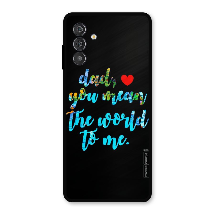 Dad You Mean World to Me Metal Back Case for Galaxy F13