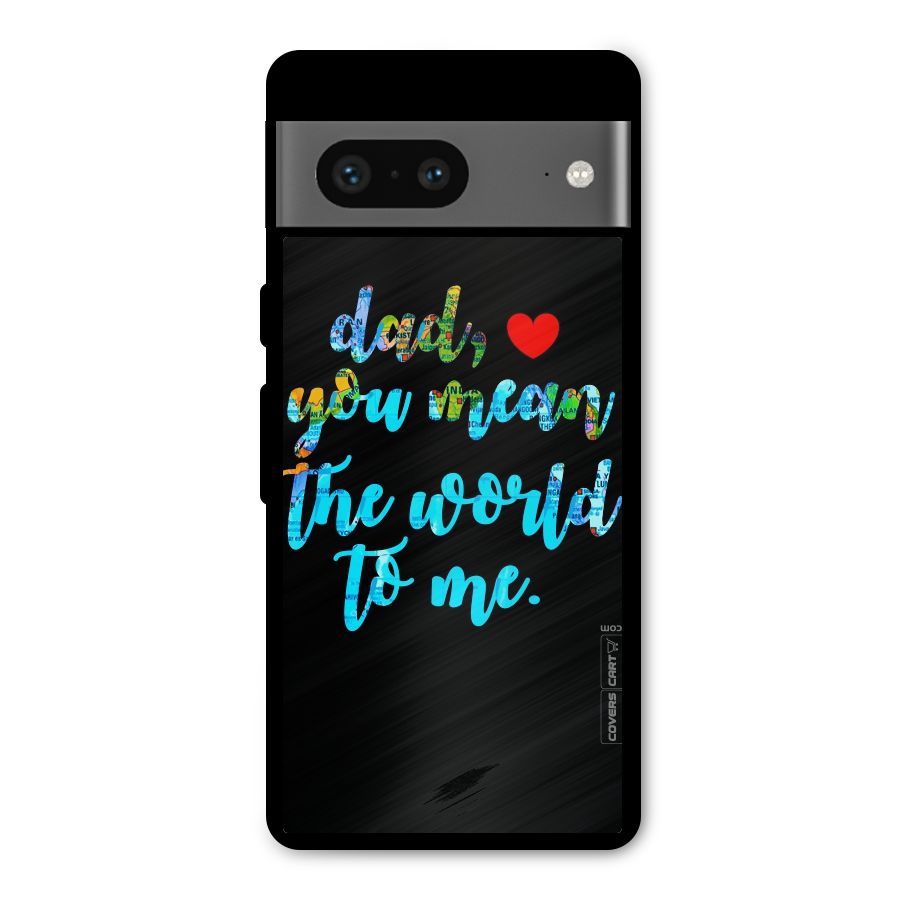 Dad You Mean World to Me Metal Back Case for Google Pixel 7