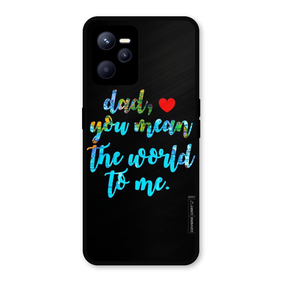 Dad You Mean World to Me Metal Back Case for Realme C35