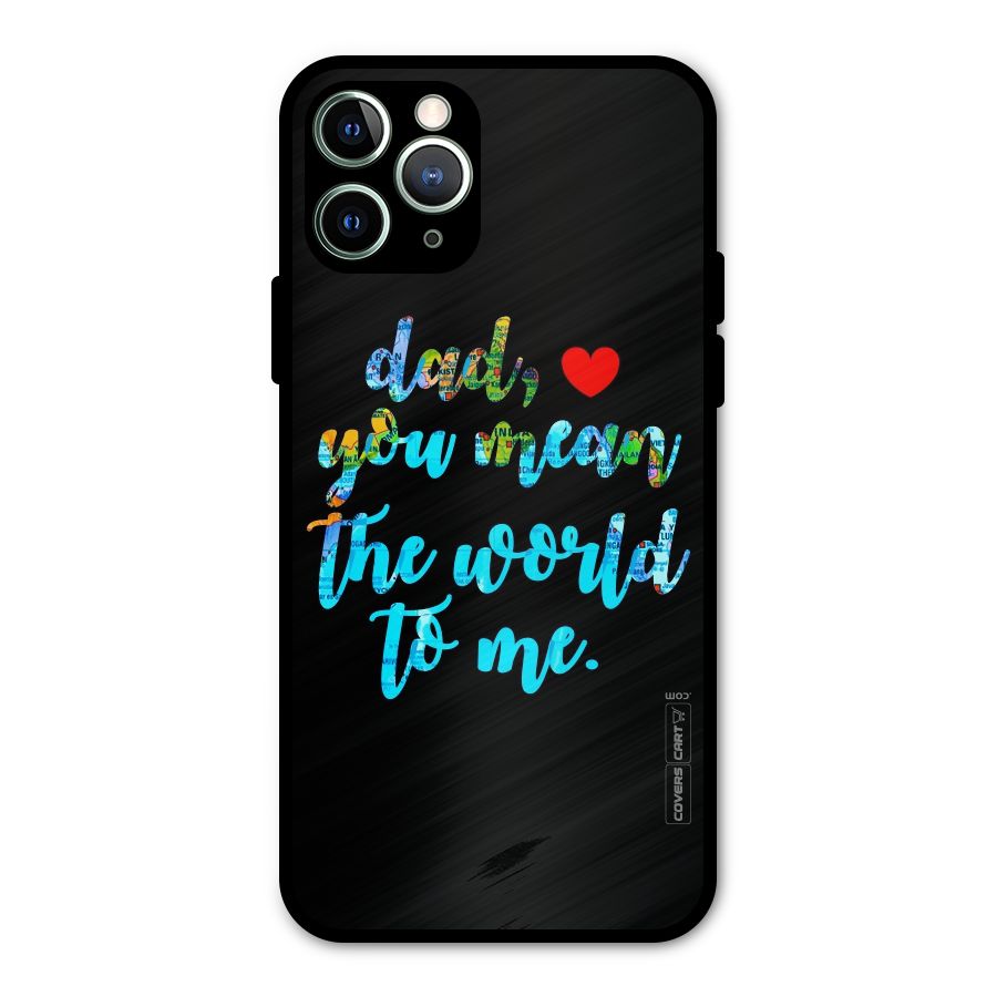 Dad You Mean World to Me Metal Back Case for iPhone 11 Pro Max