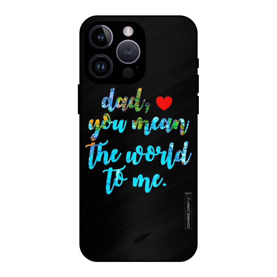 Dad You Mean World to Me Metal Back Case for iPhone 14 Pro Max
