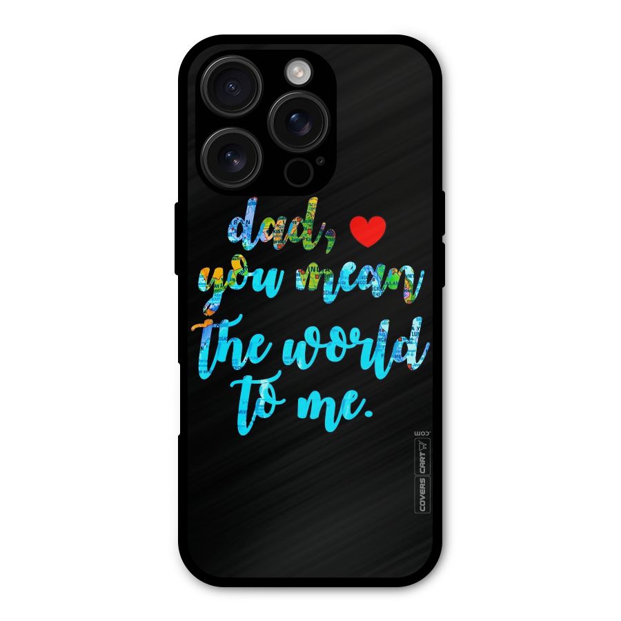Dad You Mean World to Me Metal Back Case for iPhone 16 Pro