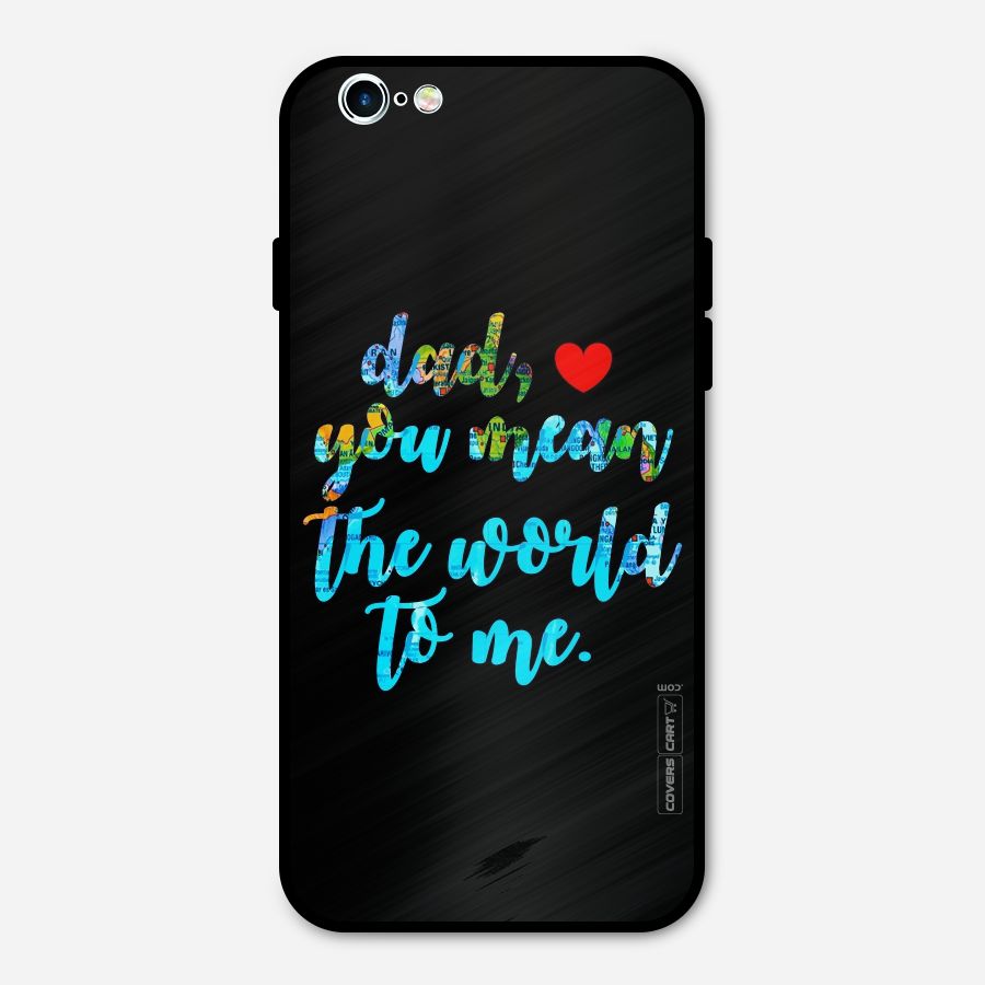 Dad You Mean World to Me Metal Back Case for iPhone 6 6s