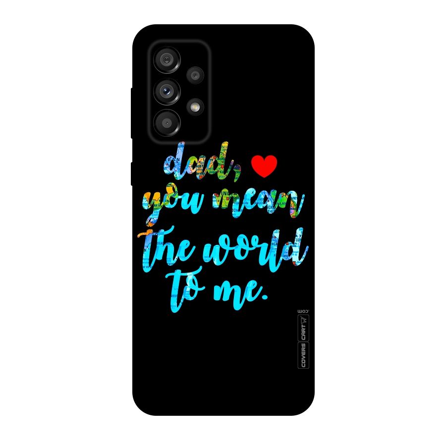 Dad You Mean World to Me Original Polycarbonate Back Case for Galaxy A73 5G