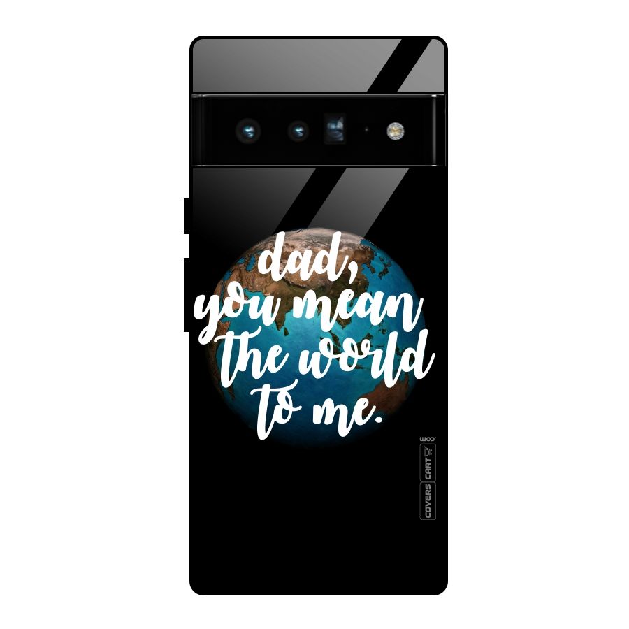 Dad You Mean World to Mes Glass Back Case for Google Pixel 6 Pro