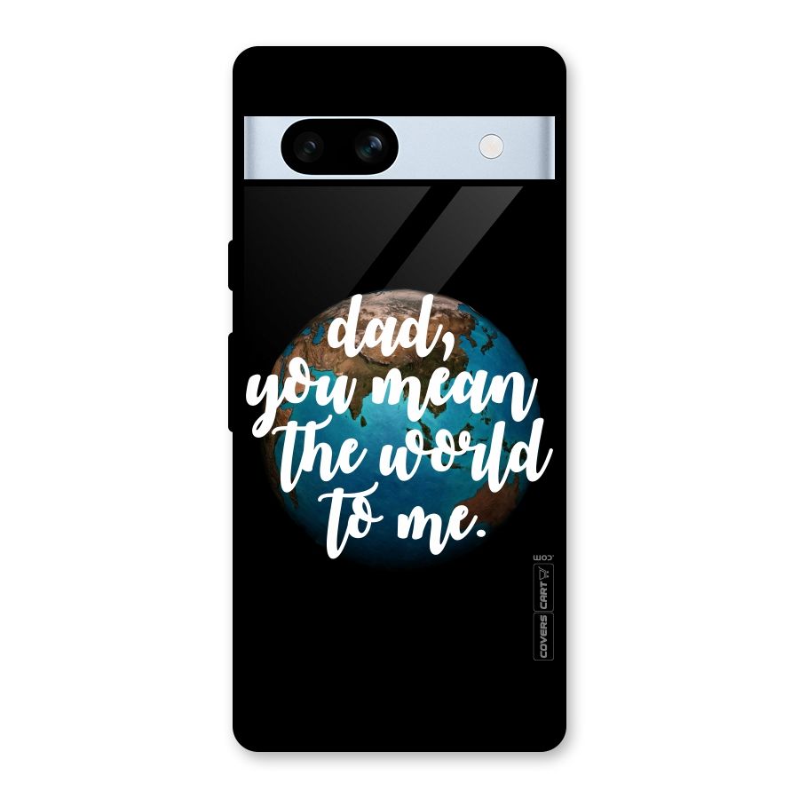 Dad You Mean World to Mes Glass Back Case for Google Pixel 7a