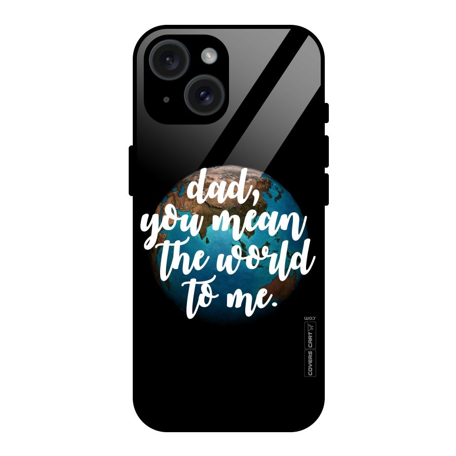 Dad You Mean World to Mes Glass Back Case for iPhone 15