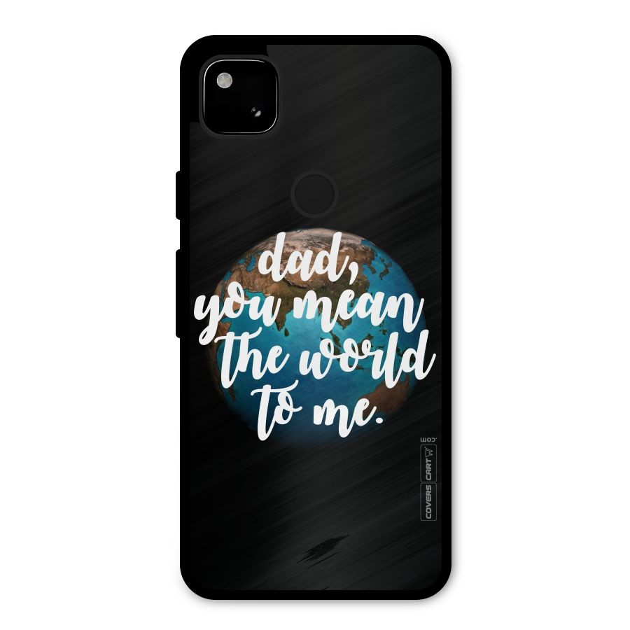 Dad You Mean World to Mes Metal Back Case for Google Pixel 4a