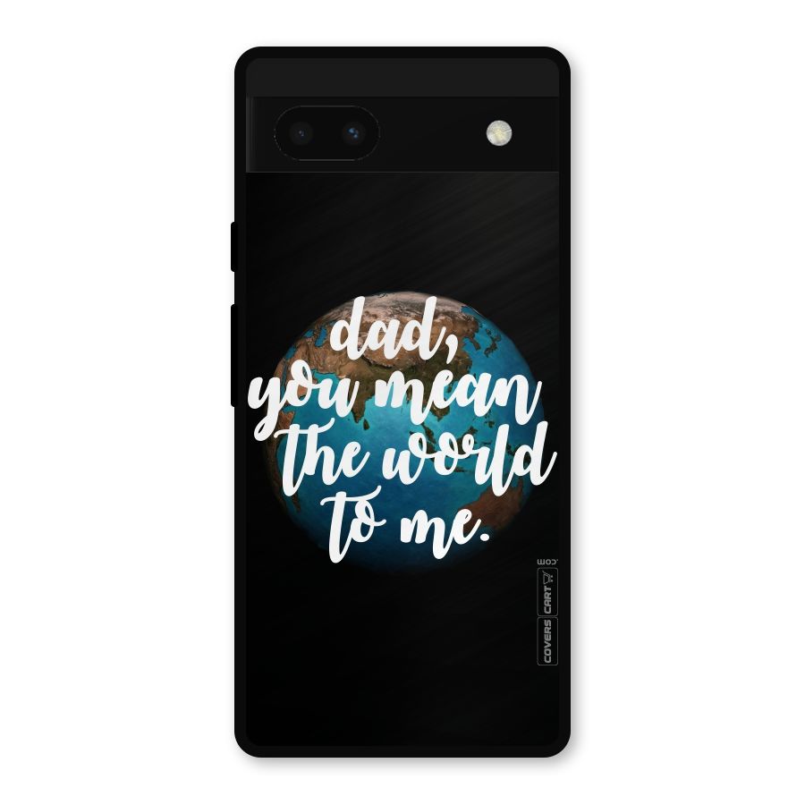 Dad You Mean World to Mes Metal Back Case for Google Pixel 6a