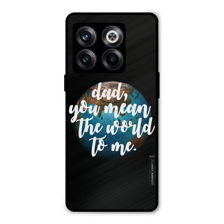 Dad You Mean World to Mes Metal Back Case for OnePlus 10T