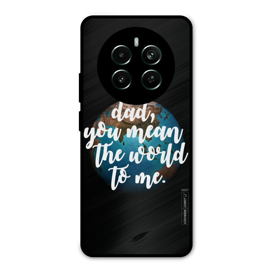 Dad You Mean World to Mes Metal Back Case for Realme 12 Pro Plus