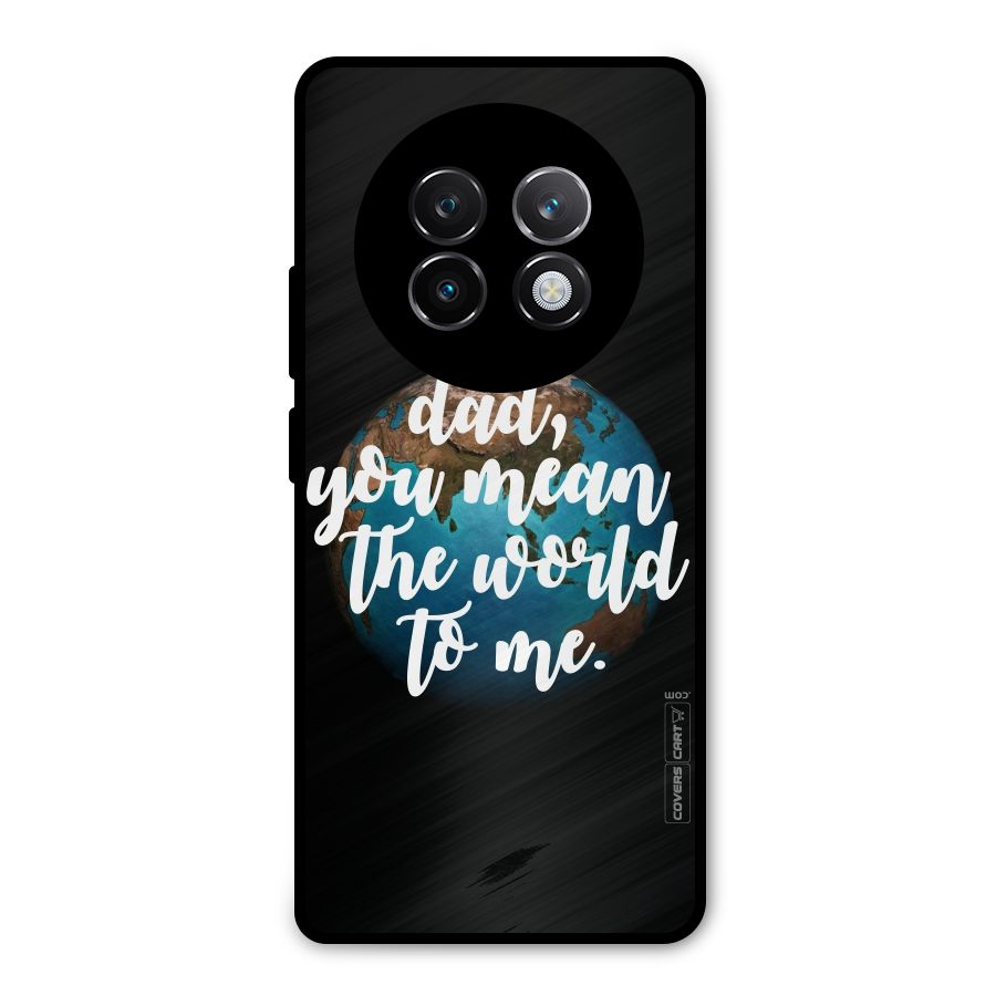 Dad You Mean World to Mes Metal Back Case for Realme 13 Plus