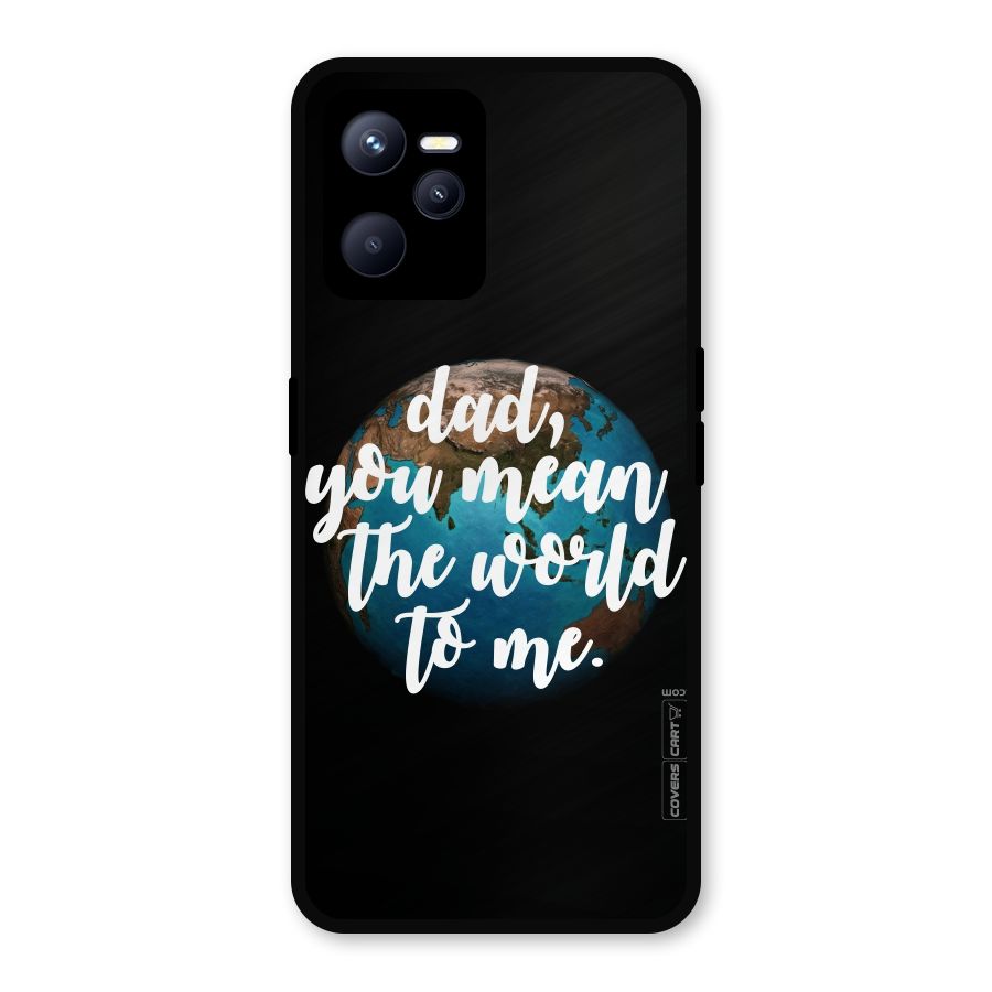 Dad You Mean World to Mes Metal Back Case for Realme C35