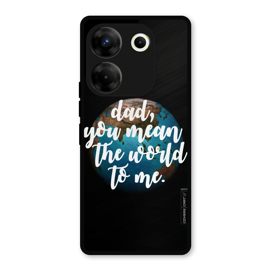 Dad You Mean World to Mes Metal Back Case for Tecno Camon 20