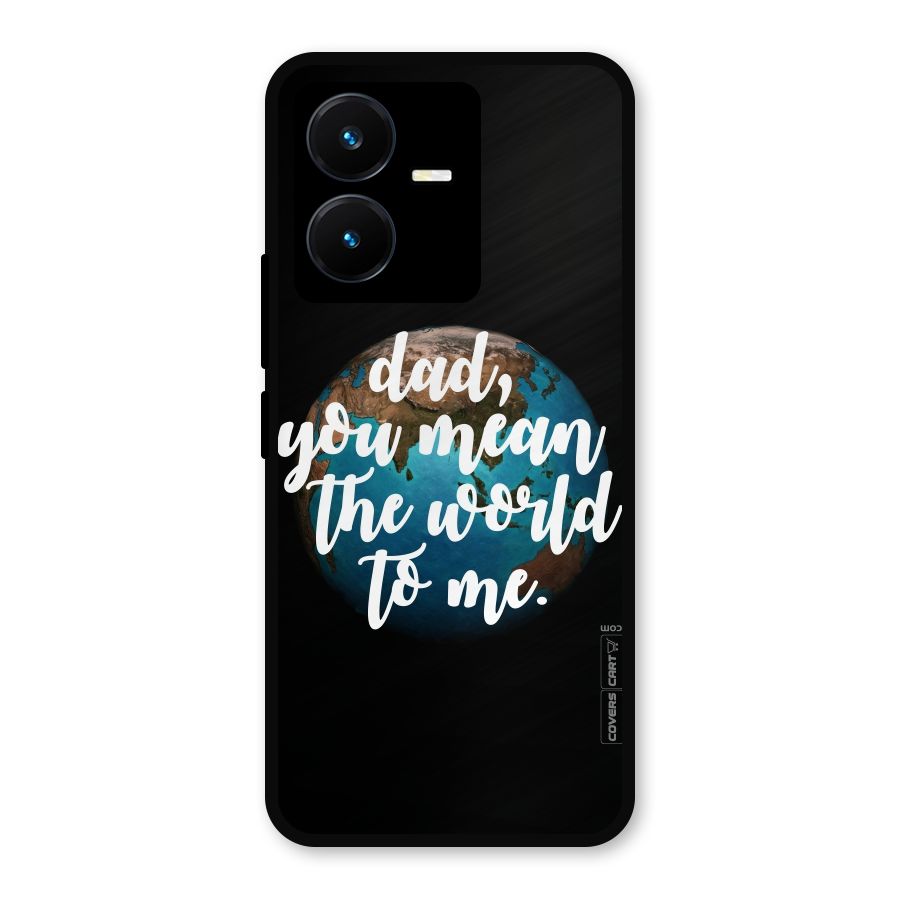 Dad You Mean World to Mes Metal Back Case for Vivo Y22